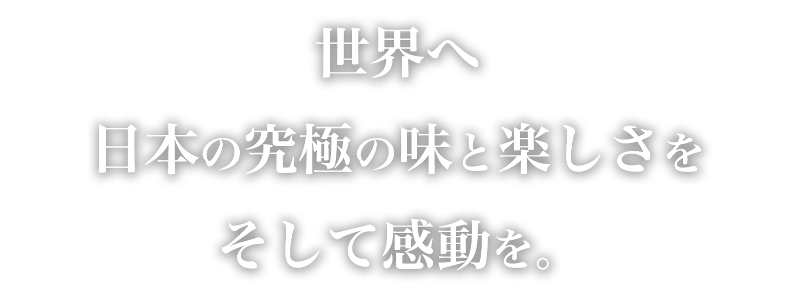 世界へ日本の究極の味と楽しさをそして感動を。